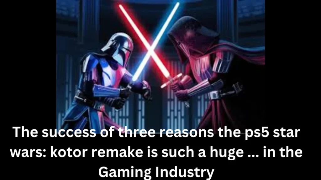 The  success of three reasons the ps5 star wars: kotor remake is such a huge ... in the Gaming Industry