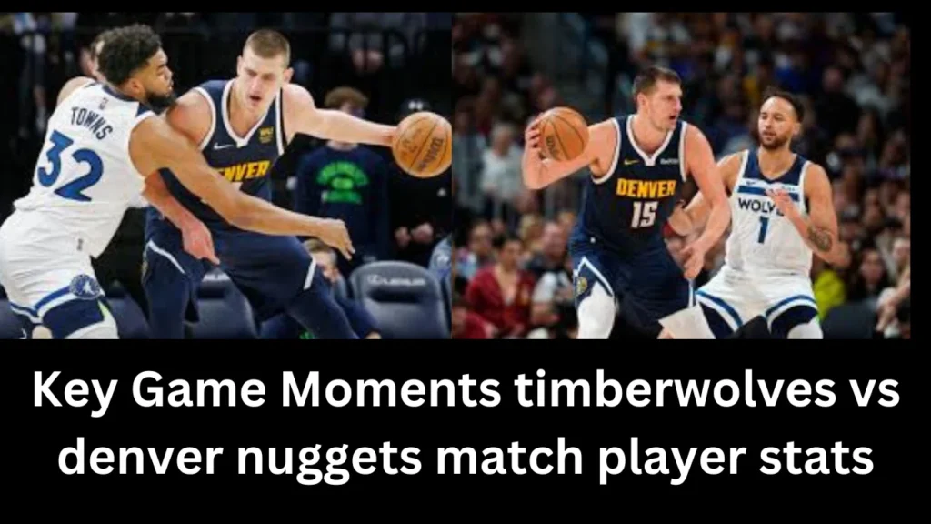 Key Game Moments timberwolves vs denver nuggets match player stats